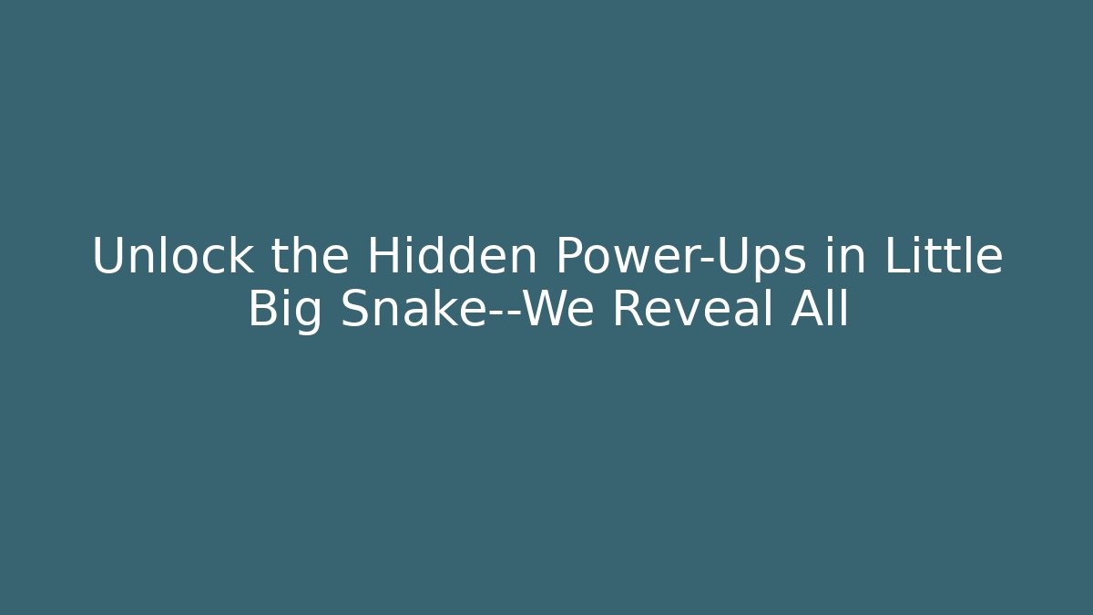Unlock the Hidden Power-Ups in Little Big Snake—We Reveal All