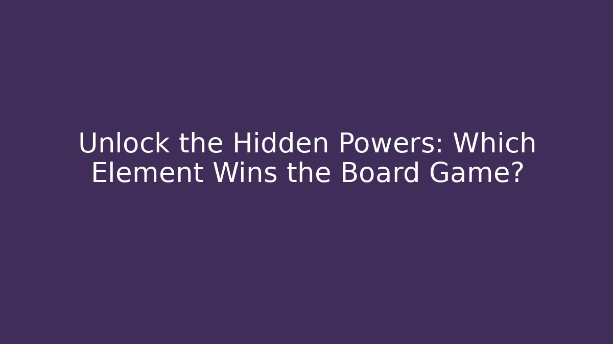 Unlock the Hidden Powers: Which Element Wins the Board Game?