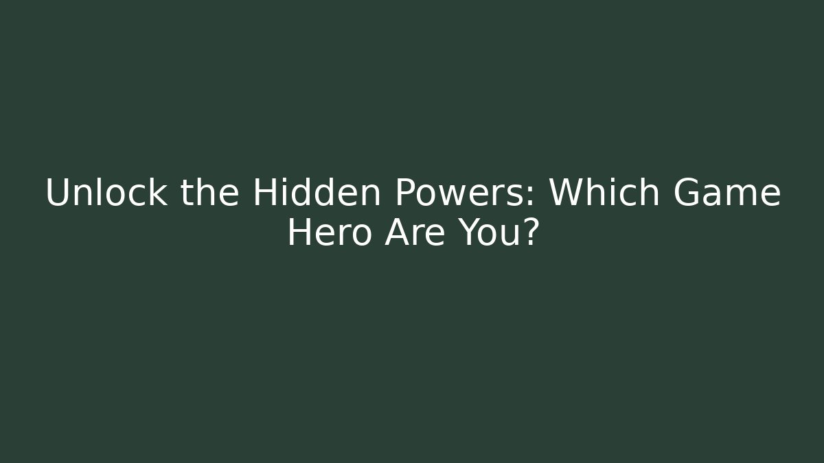 Unlock the Hidden Powers: Which Game Hero Are You?