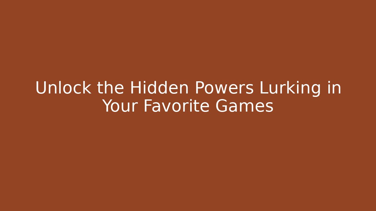 Unlock the Hidden Powers Lurking in Your Favorite Games