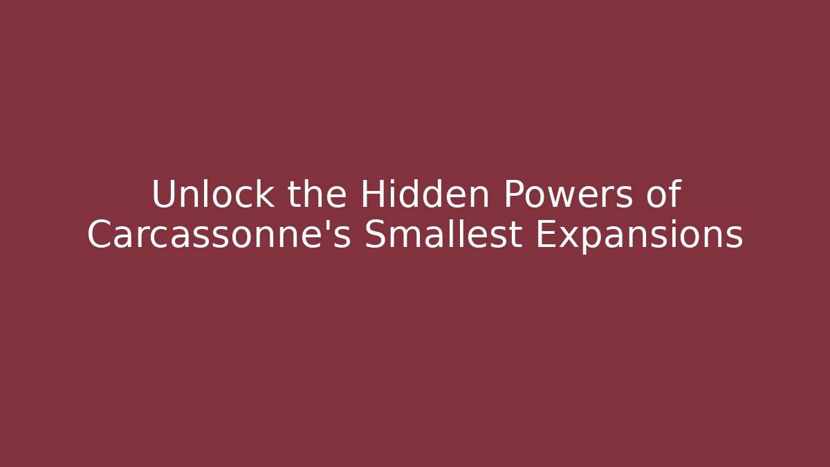 Unlock the Hidden Powers of Carcassonne's Smallest Expansions