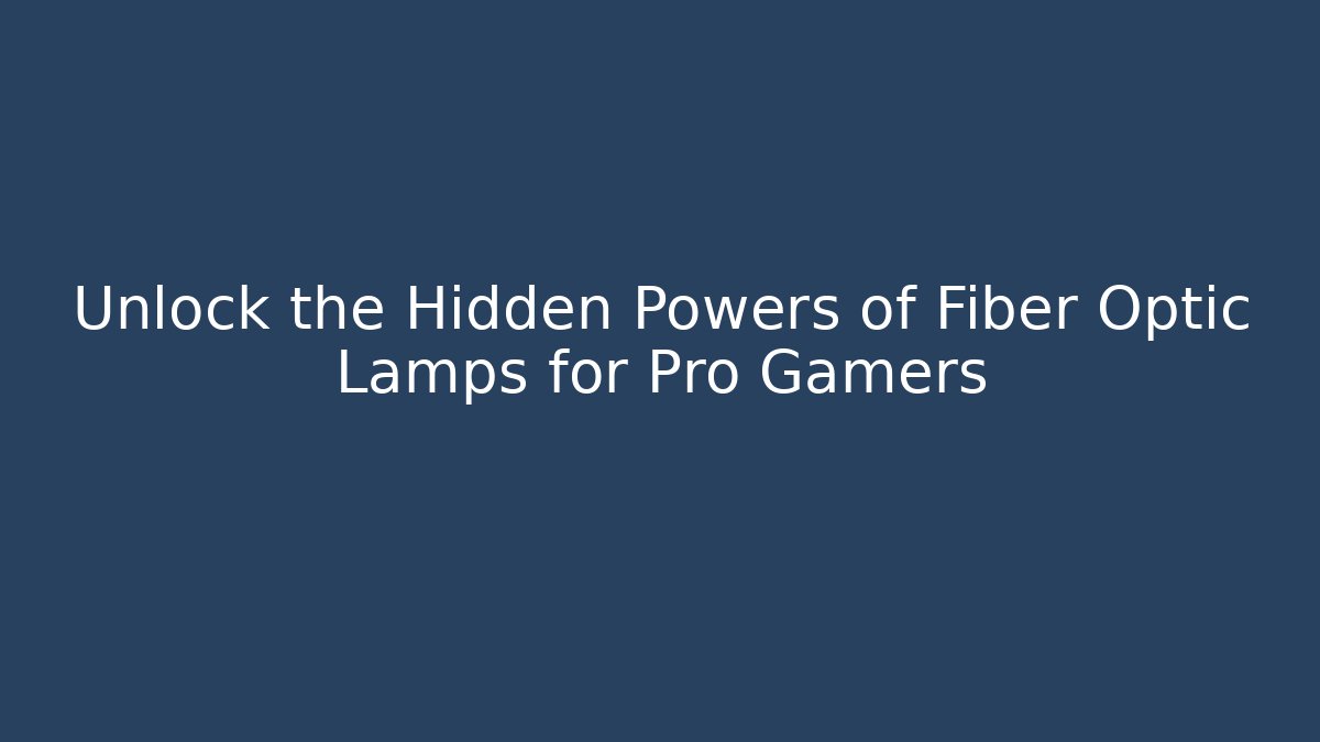 Unlock the Hidden Powers of Fiber Optic Lamps for Pro Gamers