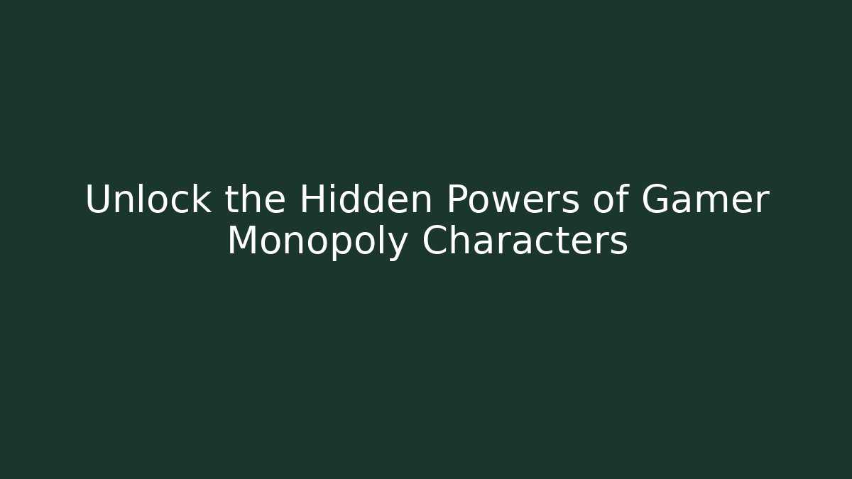 Unlock the Hidden Powers of Gamer Monopoly Characters