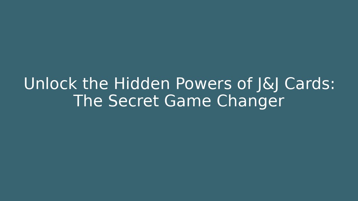 Unlock the Hidden Powers of J&J Cards: The Secret Game Changer