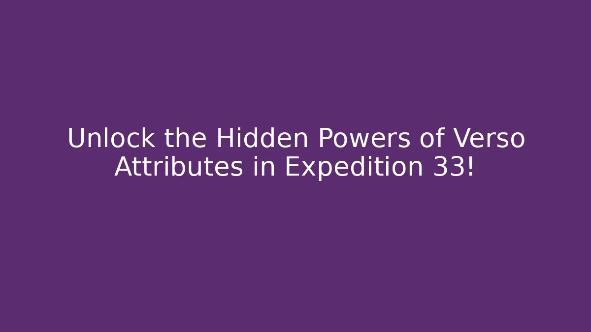 Unlock the Hidden Powers of Verso Attributes in Expedition 33!