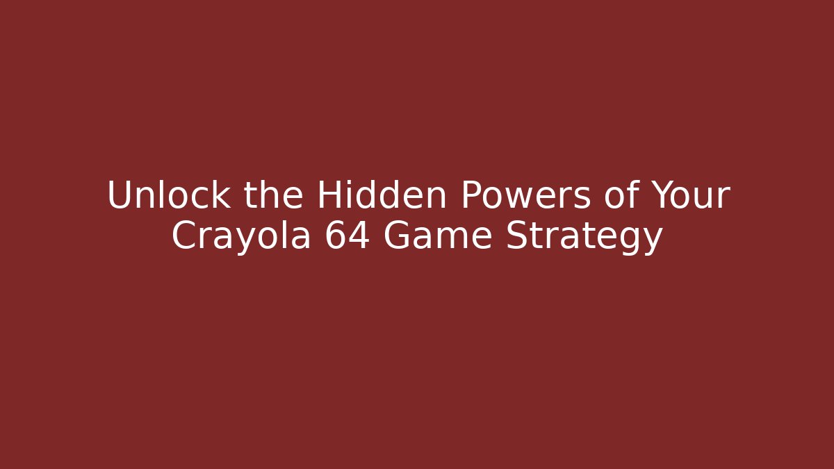 Unlock the Hidden Powers of Your Crayola 64 Game Strategy