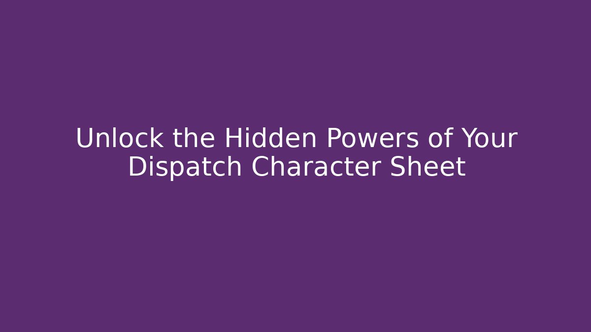 Unlock the Hidden Powers of Your Dispatch Character Sheet