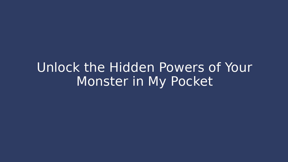 Unlock the Hidden Powers of Your Monster in My Pocket