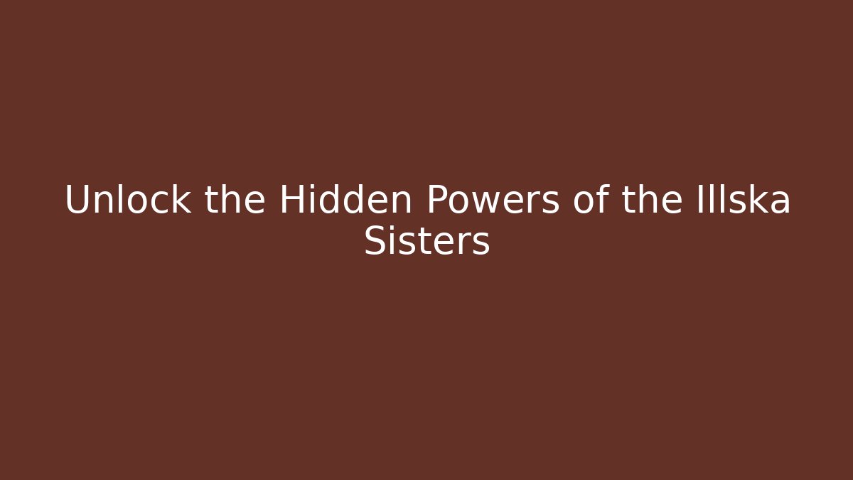Unlock the Hidden Powers of the Illska Sisters - Critter Realm