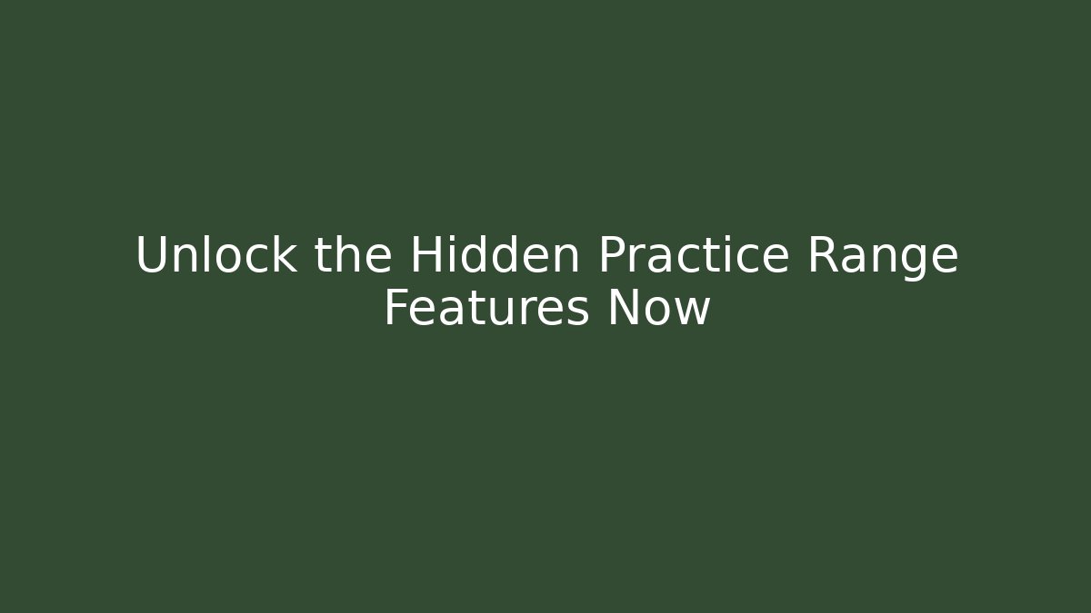 Unlock the Hidden Practice Range Features Now