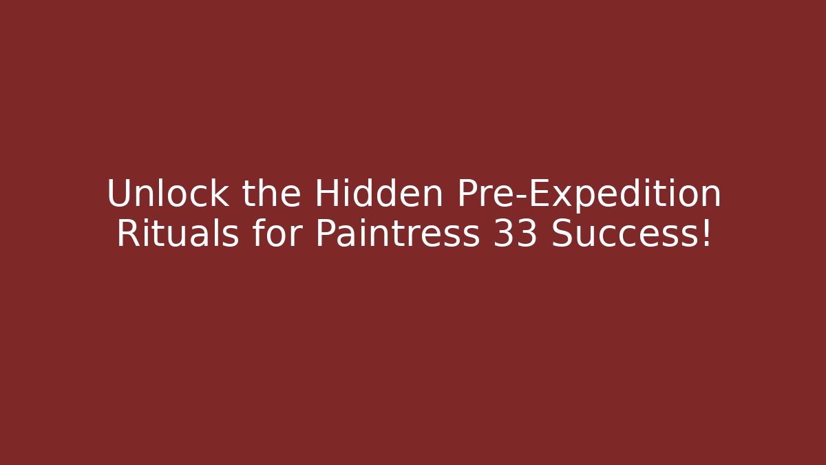 Unlock the Hidden Pre-Expedition Rituals for Paintress 33 Success!