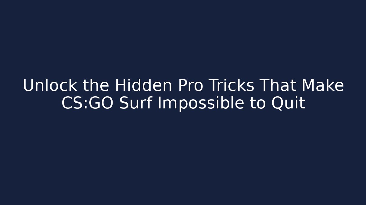 Unlock the Hidden Pro Tricks That Make CS:GO Surf Impossible to Quit
