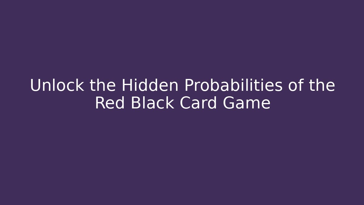 Unlock the Hidden Probabilities of the Red Black Card Game