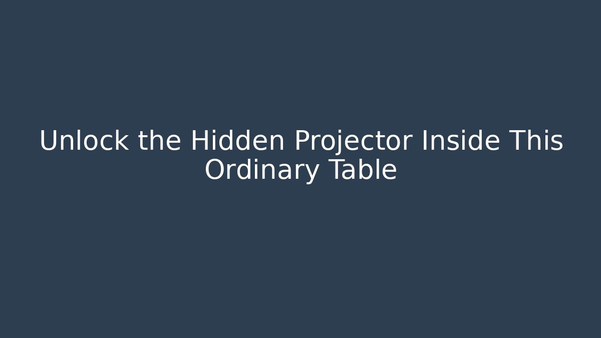Unlock the Hidden Projector Inside This Ordinary Table