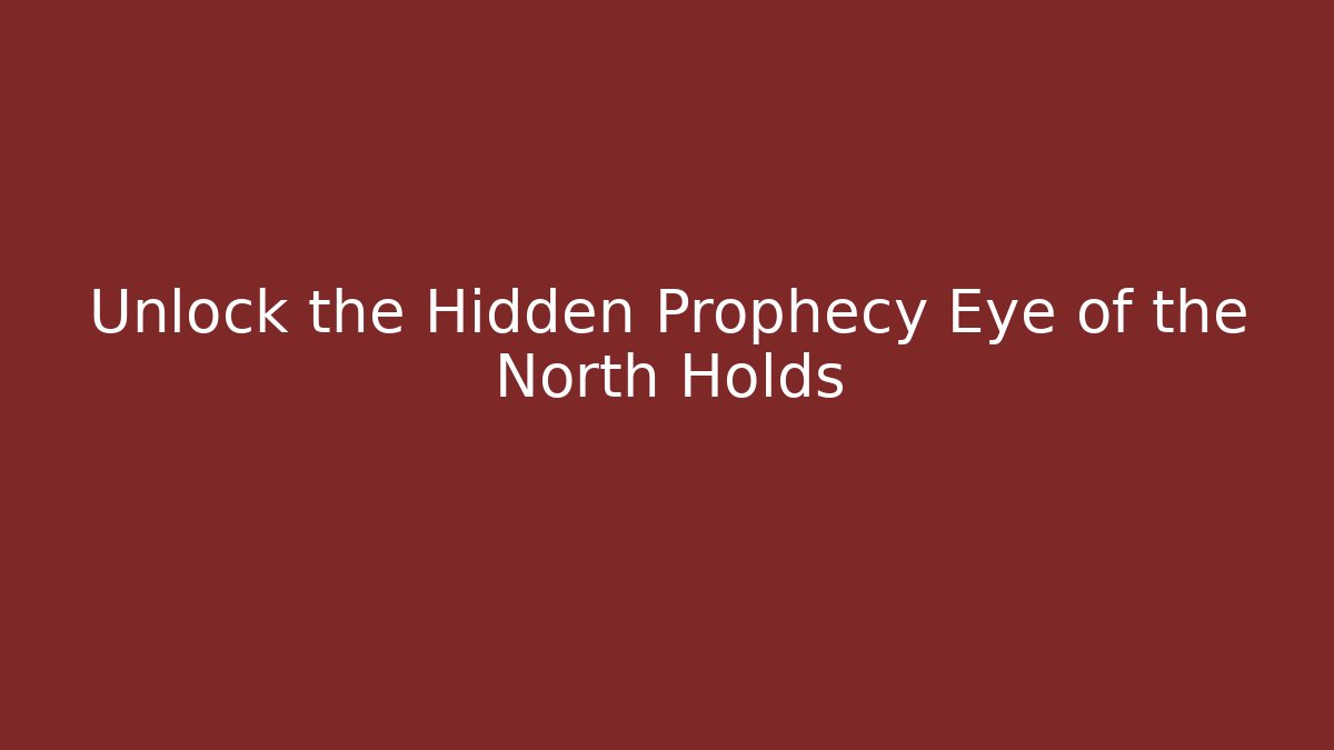 Unlock the Hidden Prophecy Eye of the North Holds