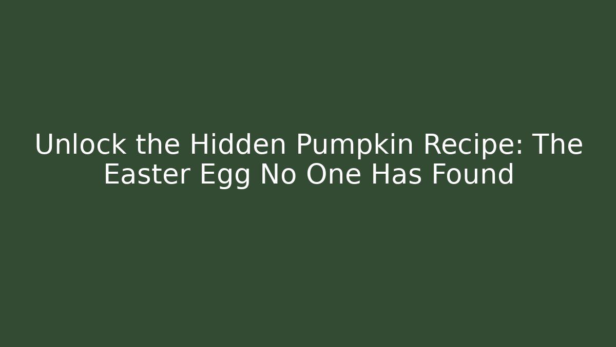 Unlock the Hidden Pumpkin Recipe: The Easter Egg No One Has Found