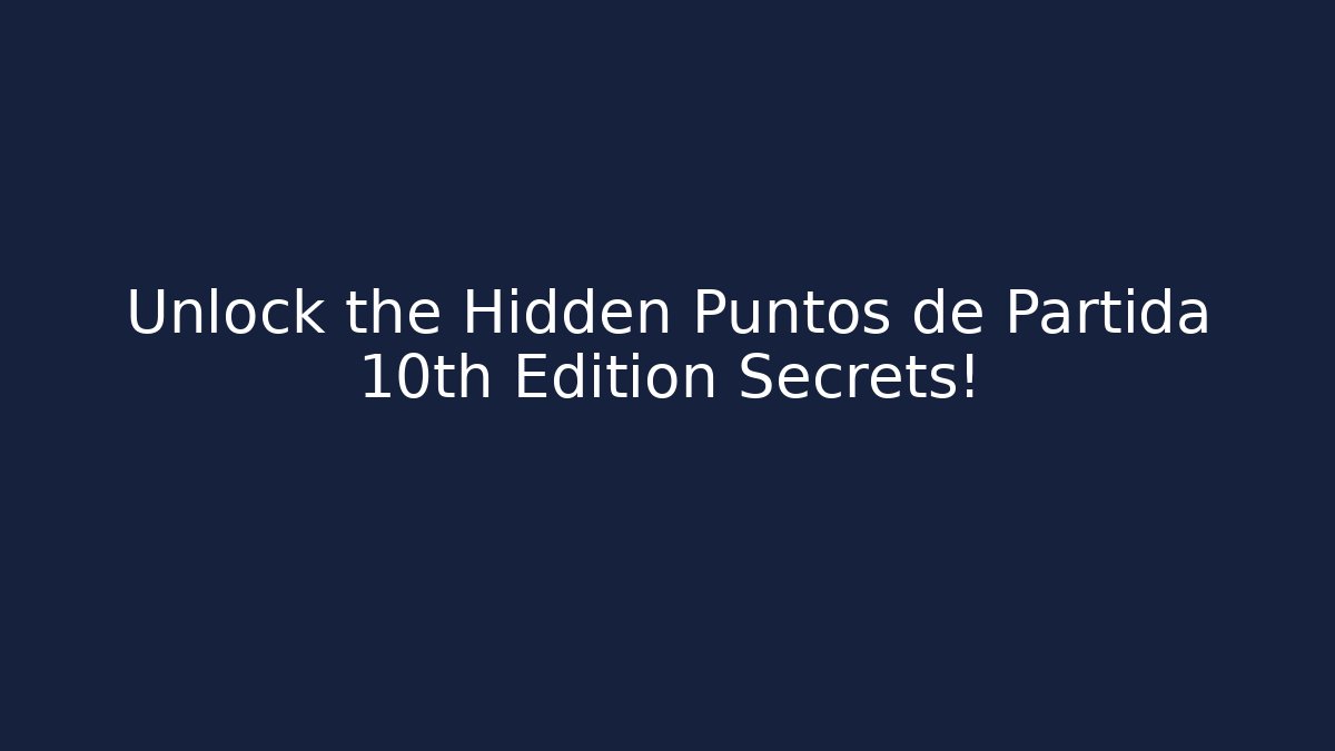 Unlock the Hidden Puntos de Partida 10th Edition Secrets! - Critter Realm
