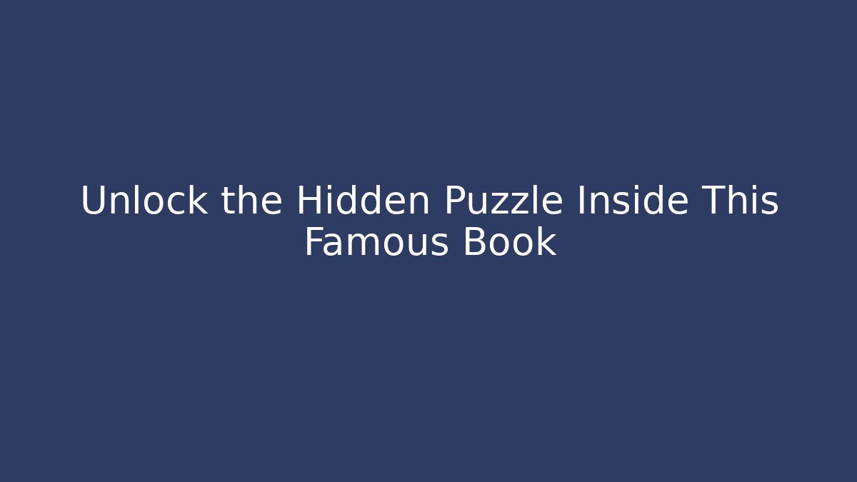 Unlock the Hidden Puzzle Inside This Famous Book