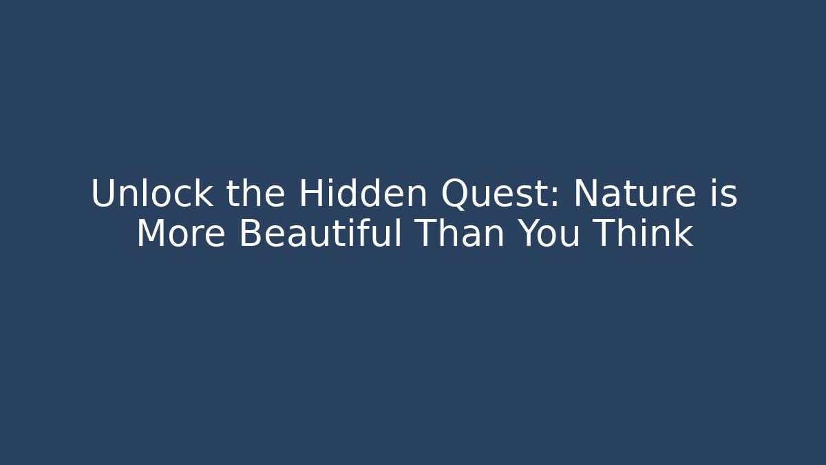 Unlock the Hidden Quest: Nature is More Beautiful Than You Think