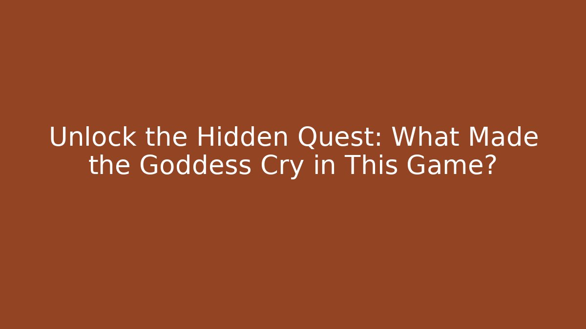 Unlock the Hidden Quest: What Made the Goddess Cry in This Game? - Critter Realm