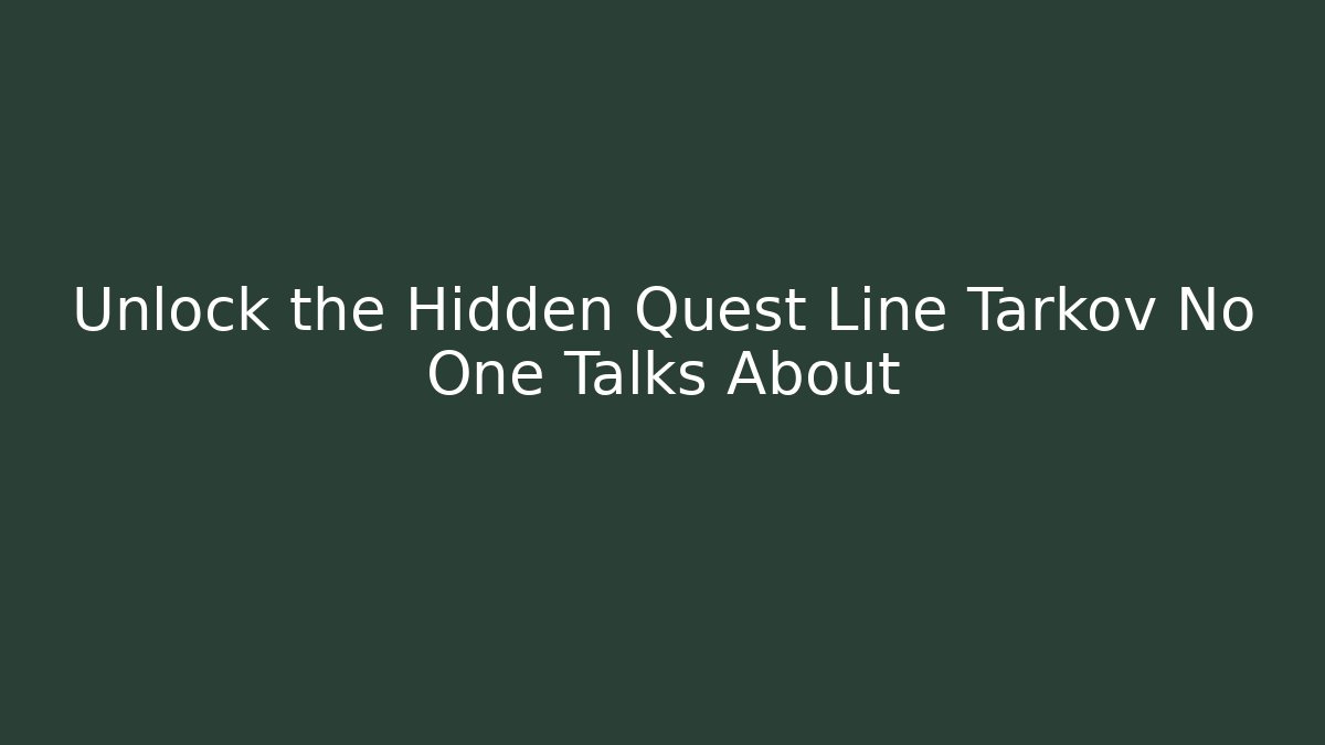Unlock the Hidden Quest Line Tarkov No One Talks About