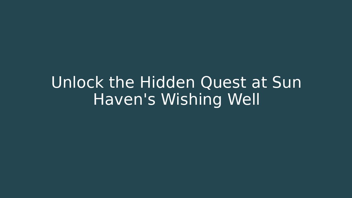 Unlock the Hidden Quest at Sun Haven's Wishing Well