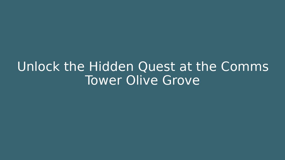 Unlock the Hidden Quest at the Comms Tower Olive Grove - Critter Realm