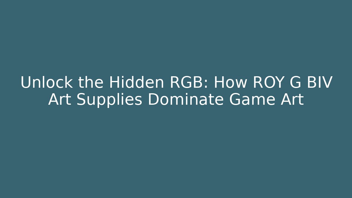 Unlock the Hidden RGB: How ROY G BIV Art Supplies Dominate Game Art