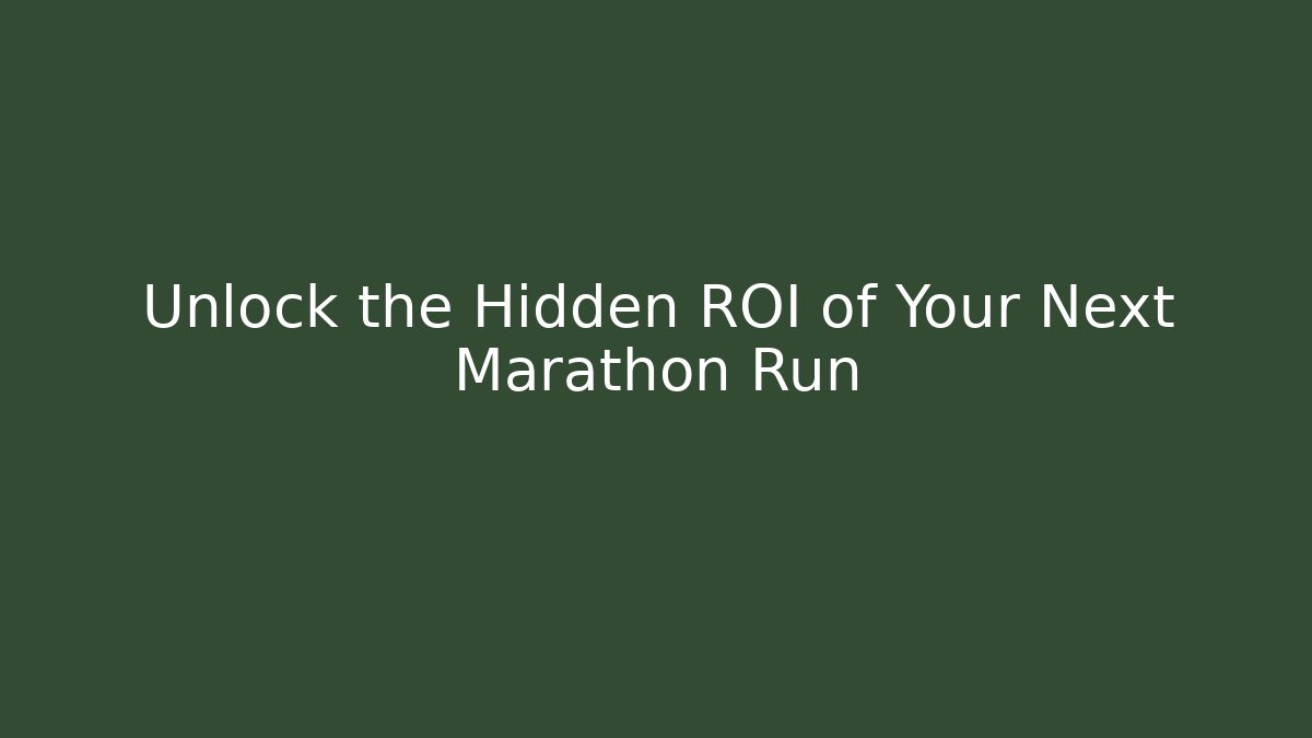 Unlock the Hidden ROI of Your Next Marathon Run