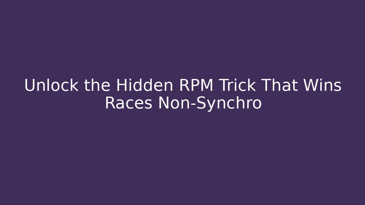 Unlock the Hidden RPM Trick That Wins Races Non-Synchro