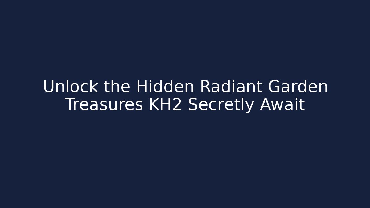 Unlock the Hidden Radiant Garden Treasures KH2 Secretly Await