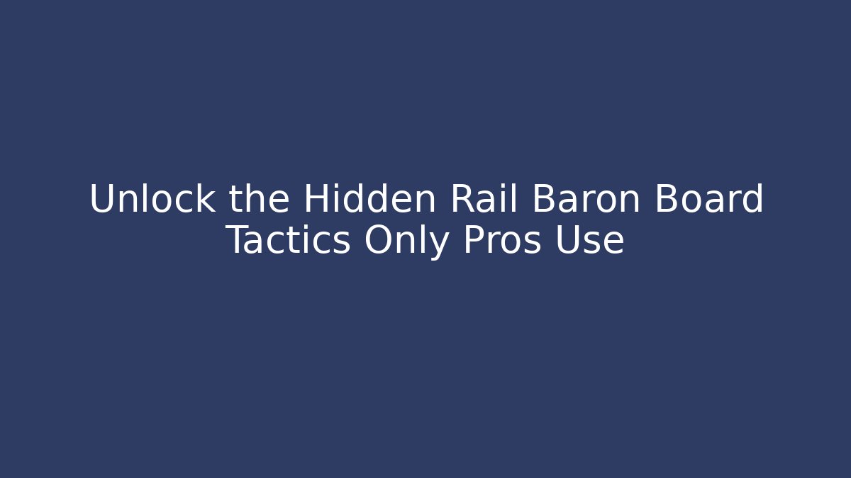 Unlock the Hidden Rail Baron Board Tactics Only Pros Use