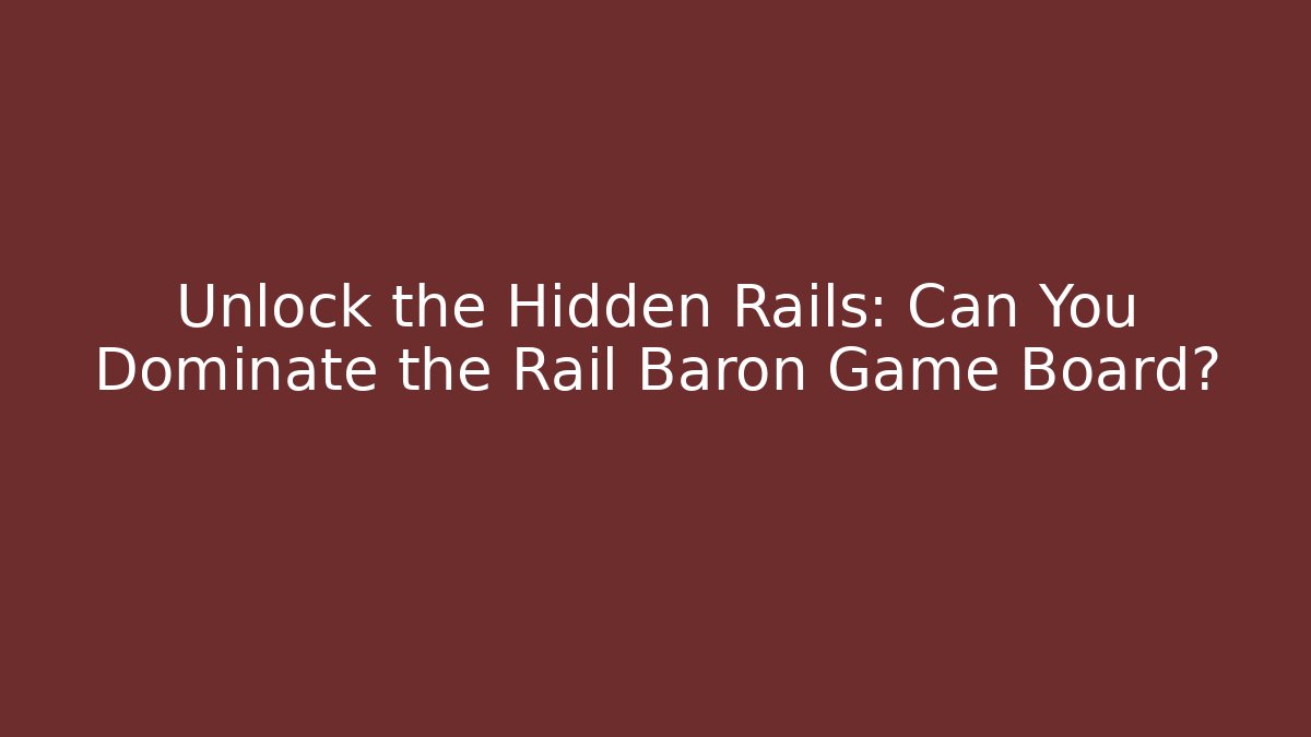 Unlock the Hidden Rails: Can You Dominate the Rail Baron Game Board?