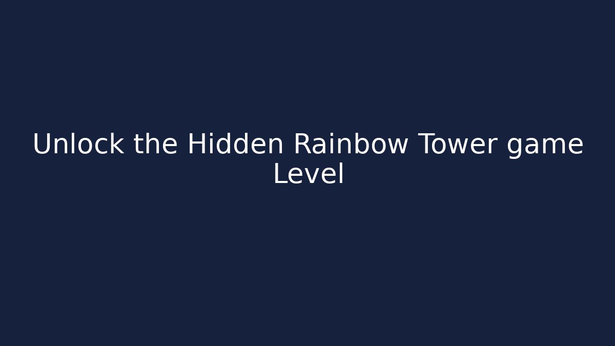 Unlock the Hidden Rainbow Tower game Level
