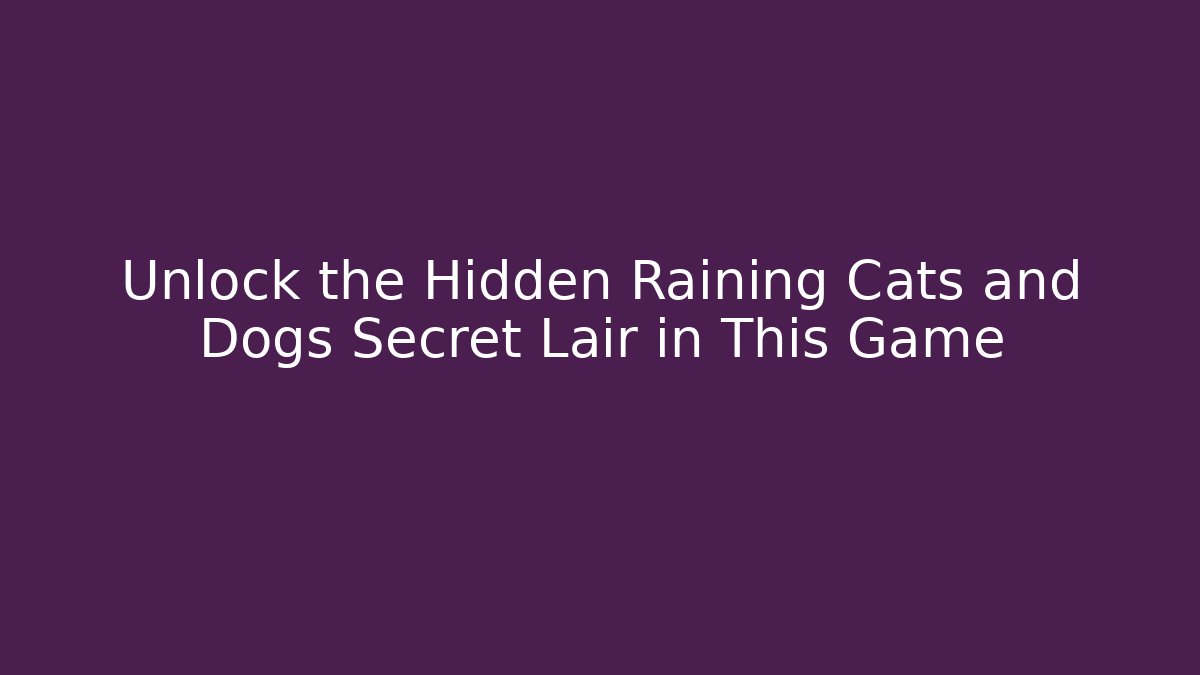 Unlock the Hidden Raining Cats and Dogs Secret Lair in This Game