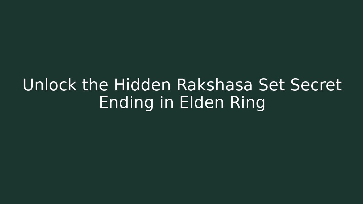 Unlock the Hidden Rakshasa Set Secret Ending in Elden Ring