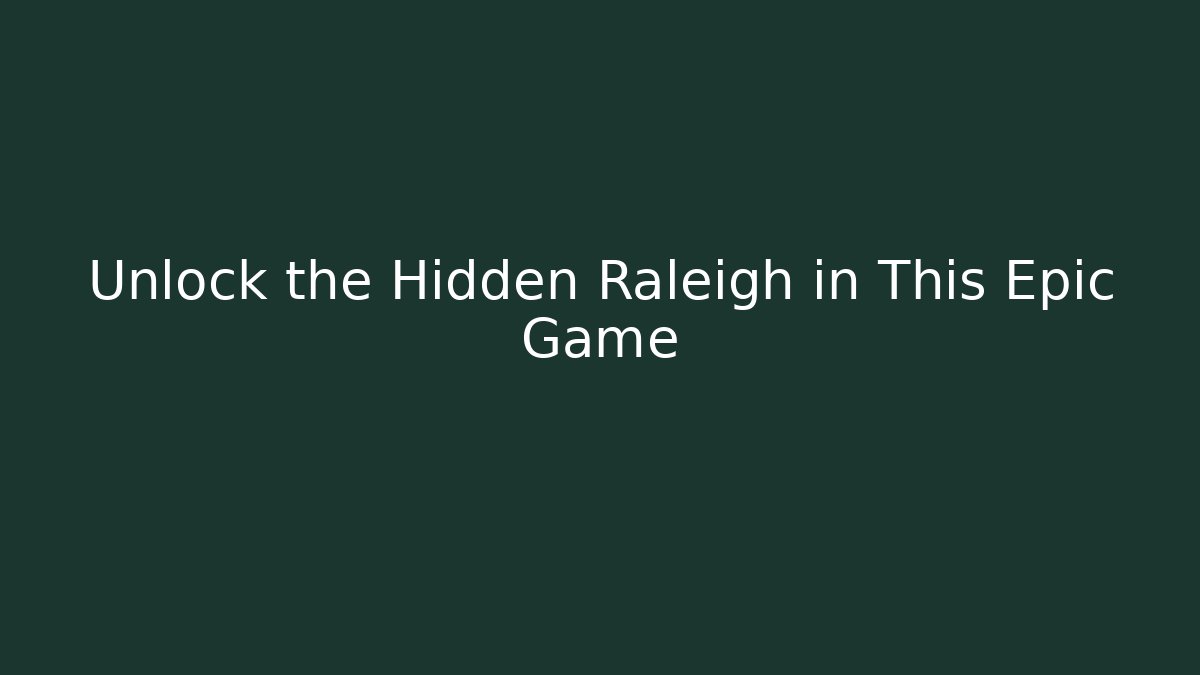 Unlock the Hidden Raleigh in This Epic Game