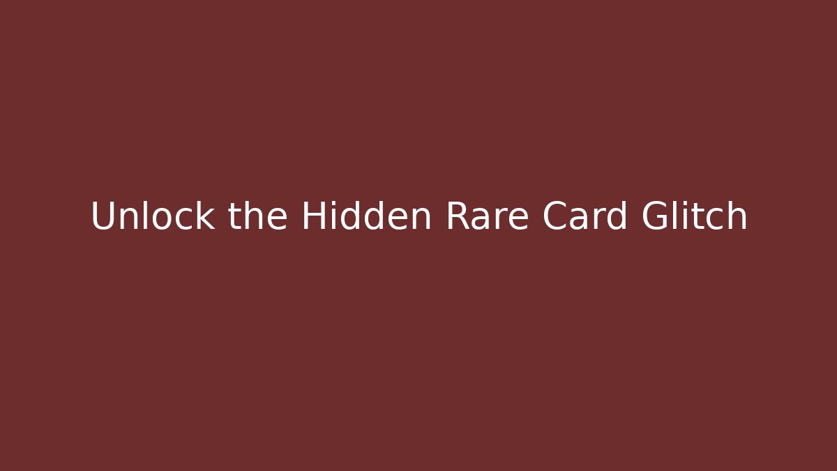Unlock the Hidden Rare Card Glitch