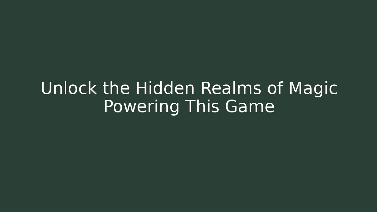 Unlock the Hidden Realms of Magic Powering This Game