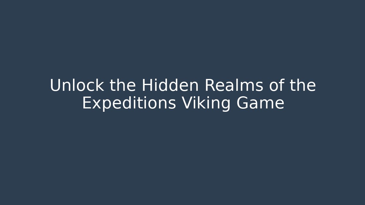 Unlock the Hidden Realms of the Expeditions Viking Game