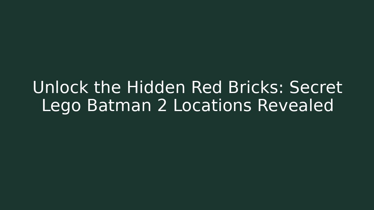 Unlock the Hidden Red Bricks: Secret Lego Batman 2 Locations Revealed