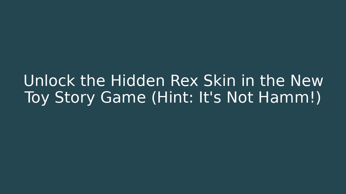 Unlock the Hidden Rex Skin in the New Toy Story Game (Hint: It’s Not Hamm!)
