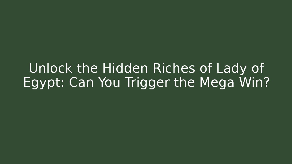 Unlock the Hidden Riches of Lady of Egypt: Can You Trigger the Mega Win?