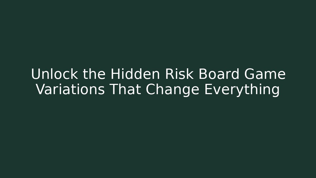 Unlock the Hidden Risk Board Game Variations That Change Everything