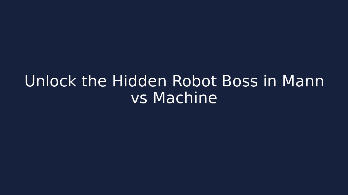Unlock the Hidden Robot Boss in Mann vs Machine