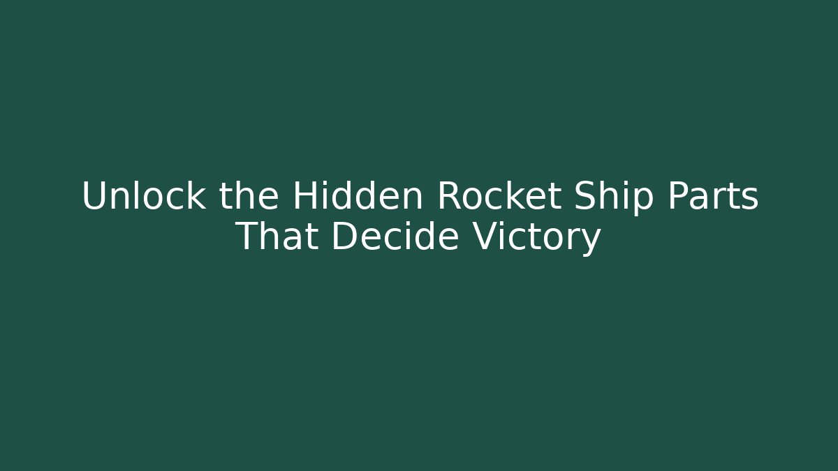 Unlock the Hidden Rocket Ship Parts That Decide Victory