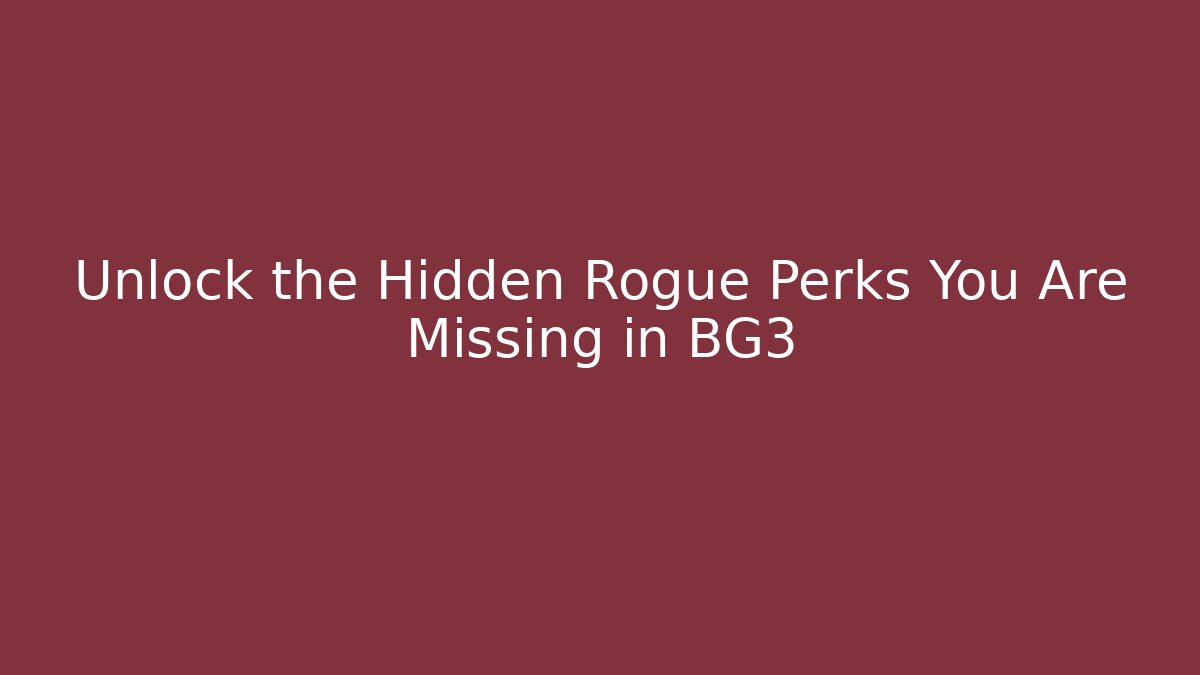 Unlock the Hidden Rogue Perks You Are Missing in BG3