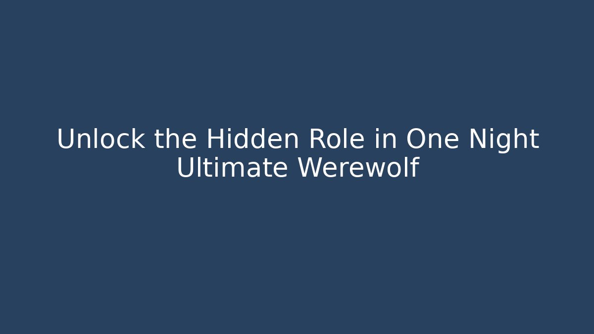 Unlock the Hidden Role in One Night Ultimate Werewolf