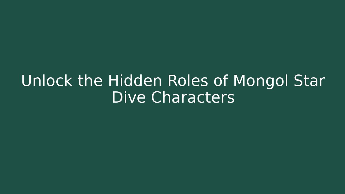 Unlock the Hidden Roles of Mongol Star Dive Characters