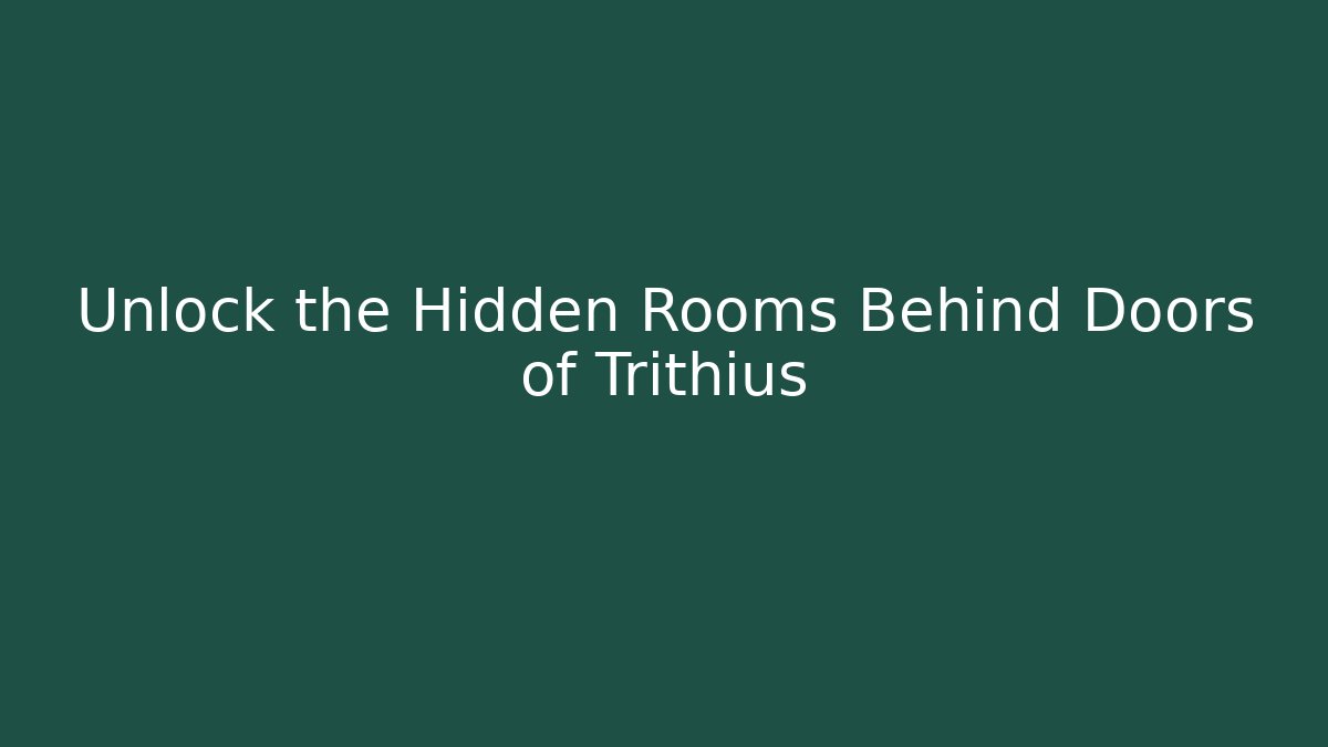 Unlock the Hidden Rooms Behind Doors of Trithius